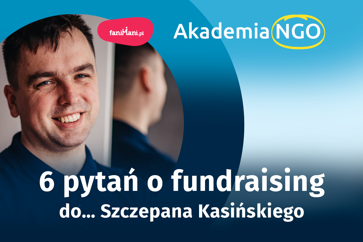 6 pytań o fundraising do Szczepana Kasińskiego
